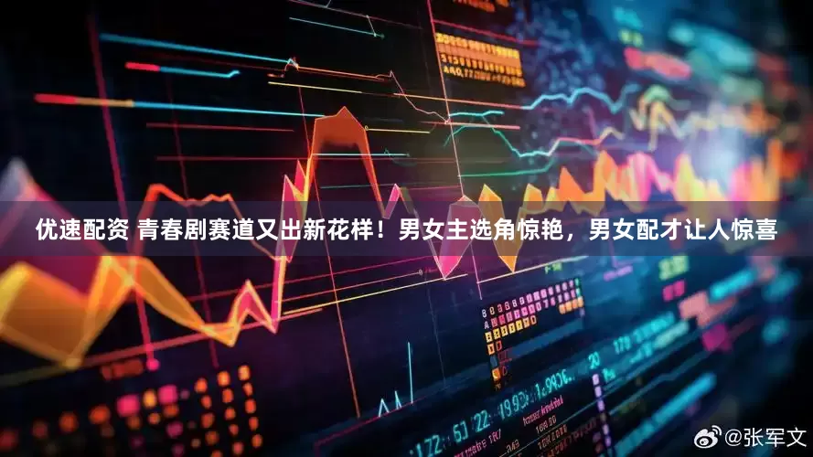 优速配资 青春剧赛道又出新花样！男女主选角惊艳，男女配才让人惊喜